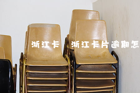 浙江卡號（浙江卡片逾期怎么處理）