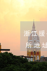 浙江援手律師事務所地址(浙江本幫律師事務所地址)
