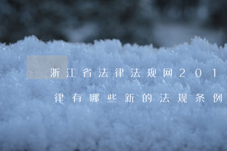 浙江省法律法规网2017(2017年法律有哪些新的法规条例)