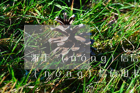 浙江農(nóng)信信用卡利息-浙江農(nóng)信信用卡利息
