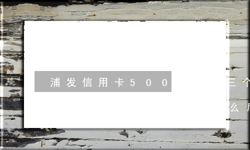浦发信用卡5000逾期三个月 信用卡5000逾期三个月会有什么后果