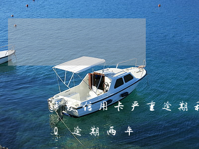 浦发信用卡严重逾期利息(浦发信用卡2000逾期两年)