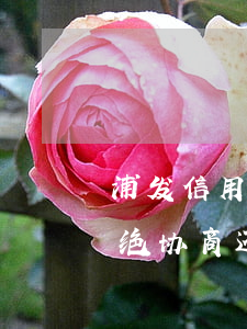 浦发信用卡未逾期协商还款案例(浦发银行拒绝协商还款)