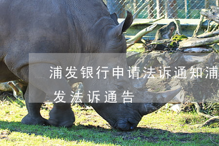 浦发银行申请法诉通知（浦发信用卡逾期银行发法诉通告）