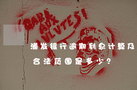 浦发银行逾期利息计算及违约金是否可退？合法范围是多少？