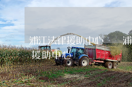 浦江法律援助中心號碼(浦口區(qū)法律援助中心電話號碼)