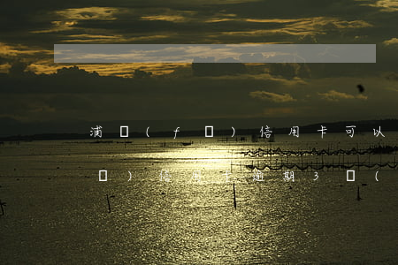 浦發(fā)信用卡可以逾期嗎 欠浦發(fā)信用卡逾期3個(gè)月了說(shuō)要起訴我