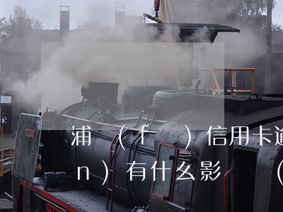 浦發(fā)信用卡逾期4天還錢(qián)有什么影響沒(méi)-浦發(fā)信用卡逾期4天還錢(qián)有什么影響沒(méi)有