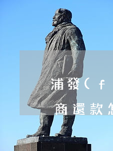浦發(fā)信用卡逾期三年協(xié)商還款怎么還-浦發(fā)信用卡逾期三年協(xié)商還款怎么還款