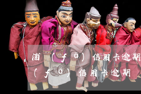 浦發(fā)信用卡逾期兩個月說立案 浦發(fā)信用卡逾期兩個月說立案了