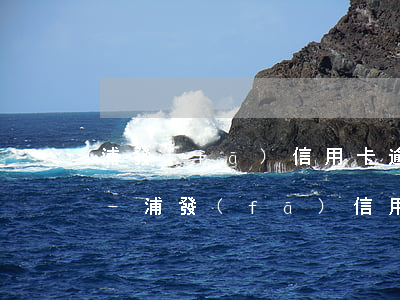 浦發(fā)信用卡逾期八萬一定會坐牢嗎-浦發(fā)信用卡逾期八萬一定會坐牢嗎知乎