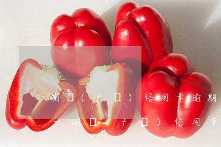 浦發(fā)信用卡逾期后可以只還本金嗎-浦發(fā)信用卡逾期后可以只還本金嗎