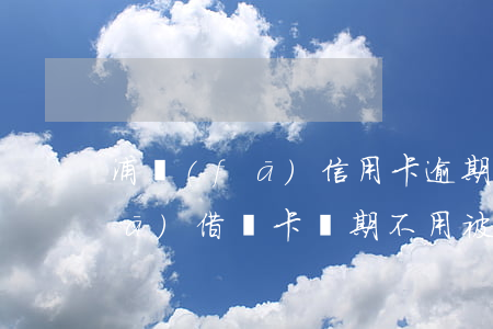 浦發(fā)信用卡逾期會鎖卡不(浦發(fā)借記卡長期不用被鎖)
