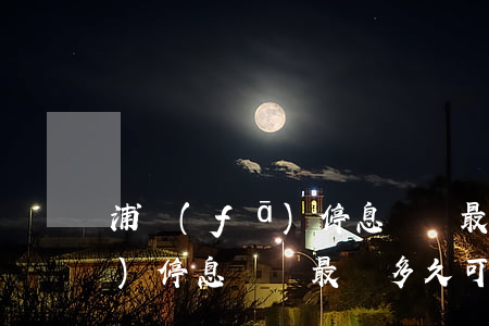 浦發(fā)停息掛賬最長多久(浦發(fā)停息掛賬最長多久可以恢復)