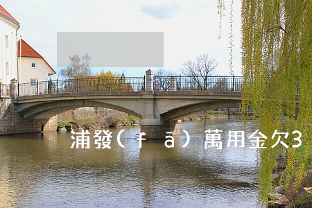 浦發(fā)萬用金欠3萬還不上