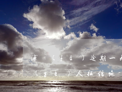 浦發(fā)逾期一天會(huì)影響個(gè)人征信嘛-浦發(fā)逾期一天會(huì)影響個(gè)人征信嘛知乎