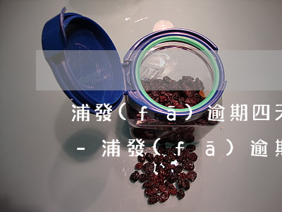 浦發(fā)逾期四天要求全額還款怎么辦-浦發(fā)逾期四天要求全額還款怎么辦呢