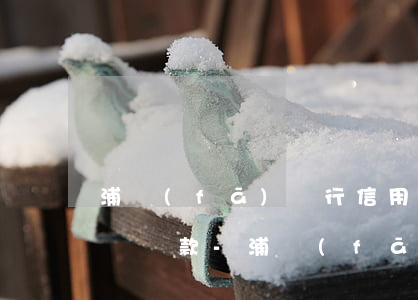 浦發(fā)銀行信用卡逾期一個月要求全額還款-浦發(fā)銀行信用卡逾期一個月要求全額還款合法嗎