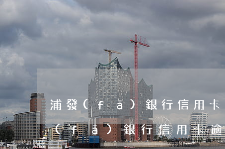 浦發(fā)銀行信用卡逾期強制處理 浦發(fā)銀行信用卡逾期強制處理流程