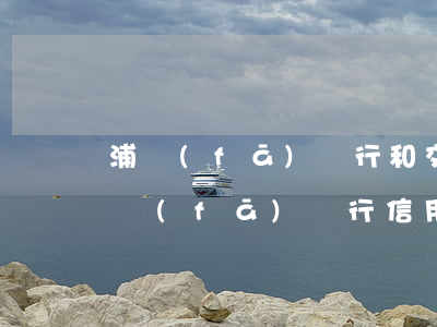 浦發(fā)銀行和交通銀行信用卡逾期(浦發(fā)銀行信用卡 逾期)