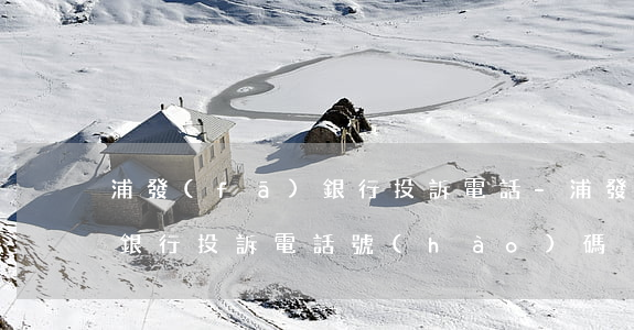 浦發(fā)銀行 投訴電話-浦發(fā)銀行投訴電話號(hào)碼
