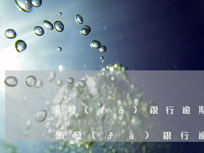 浦發(fā)銀行逾期1萬會不會直接起訴(浦發(fā)銀行逾期一年,金額5000會被起訴嗎?)