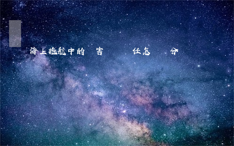 海上拖航中的損害賠償責任怎樣劃分