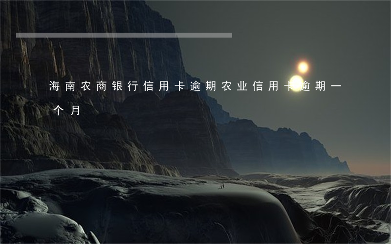 海南农商银行信用卡逾期(农业信用卡逾期一个月)