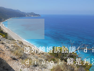 涉外離婚訴訟調(diào)解(訴訟外調(diào)解是判決離婚的必經(jīng)程序)
