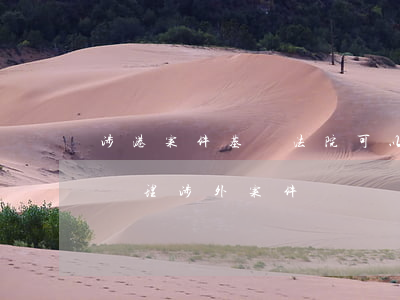 涉港案件基層法院可以審理嗎(基層法院可以審理涉外案件嗎)