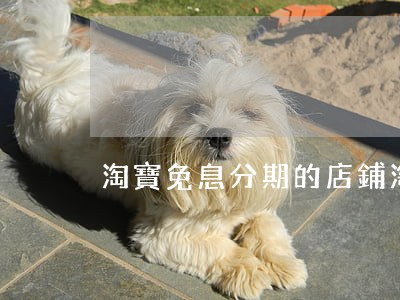 淘寶免息分期的店鋪 淘寶免息分期付款