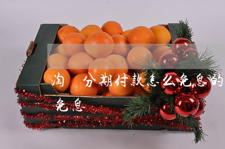 淘寶分期付款怎么免息的（淘寶分期付款怎么免息）