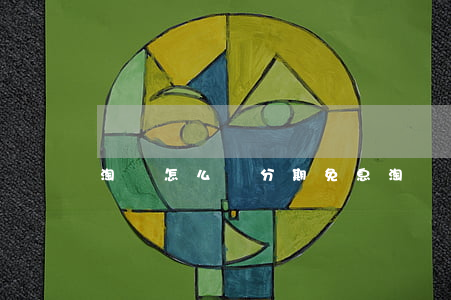 淘寶怎么選分期免息(淘寶購物如何分期免息)