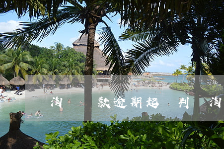 淘寶貸款逾期起訴判決(淘寶貸款逾期起訴判決)