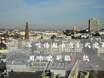 深圳信用卡有3次逾期-征信報告有3次信用卡逾期能貸款嗎
