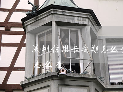 深圳信用卡逾期怎么查 查信用卡有沒有逾期怎么查