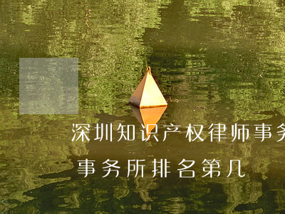 深圳知识产权律师事务所排名(深圳十大律师事务所排名第几)