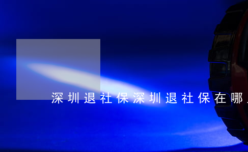 深圳退社保(深圳退社保在哪里退)