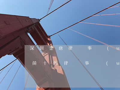 深圳金唐律師事務(wù)所排名(深圳排名前十的律師事務(wù)所)