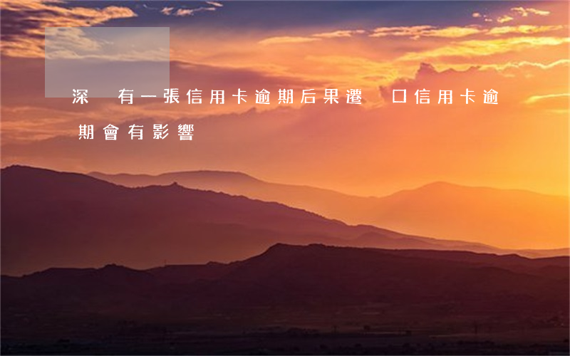 深戶有一張信用卡逾期后果(遷戶口信用卡逾期會有影響)