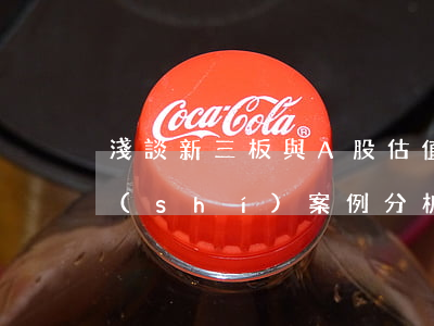 淺談新三板與A股估值區(qū)別（含真實(shí)案例分析）