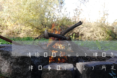 清徐債務(wù)律師怎么樣(太原市清徐縣律師事務(wù)所及律師名錄)