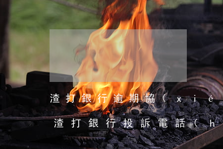 渣打銀行逾期協(xié)商部分起訴嗎-渣打銀行投訴電話(huà)