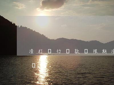 渣打銀行還款寬限期（渣打銀行可以延期還款嗎）