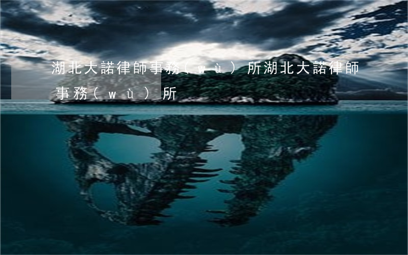 湖北大諾律師事務(wù)所(湖北大諾律師事務(wù)所)