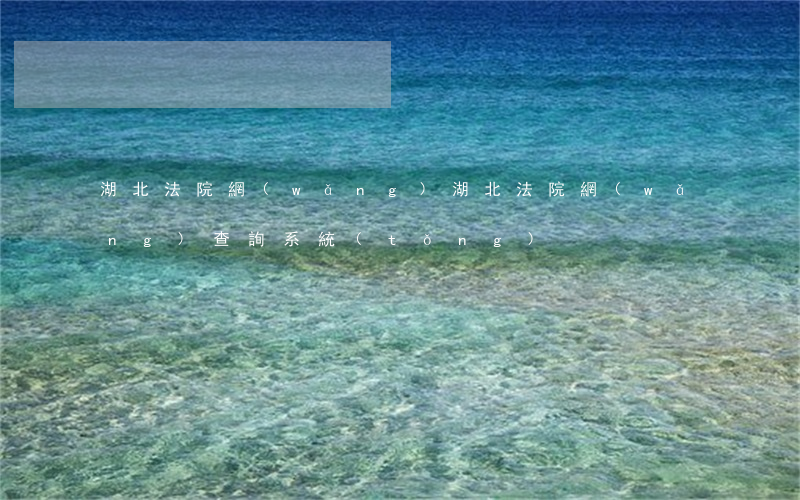 湖北法院網(wǎng)(湖北法院網(wǎng) 查詢系統(tǒng))