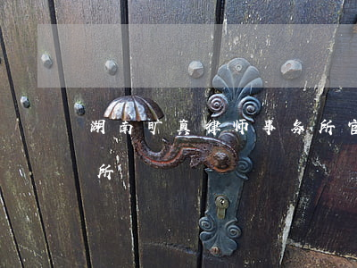 湖南旷真律师事务所官网(湖南精邃律师事务所)