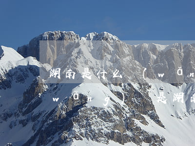 湖南是什么網(wǎng)貸催收 哪些網(wǎng)貸是湖南的