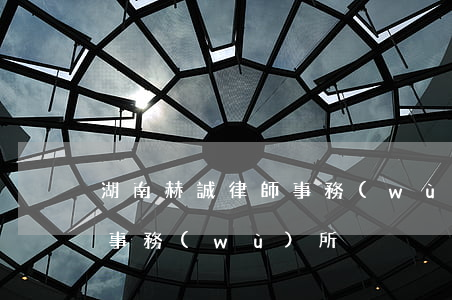 湖南赫誠律師事務(wù)所(湖南赫誠律師事務(wù)所)