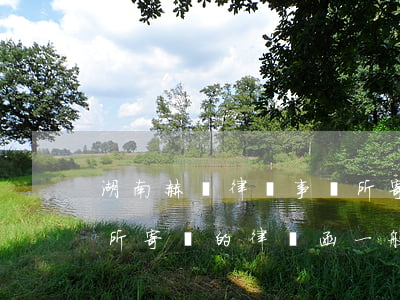 湖南赫誠律師事務所寄到公司(赫誠律師事務所寄來的律師函一般是欠那個平臺的款)